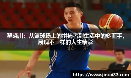 翟晓川：从篮球场上的拼搏者到生活中的多面手，展现不一样的人生精彩