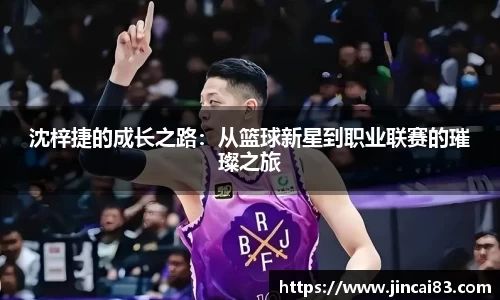沈梓捷的成长之路：从篮球新星到职业联赛的璀璨之旅